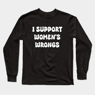 I SUPPORT WOMEN'S WRONGS Long Sleeve T-Shirt
